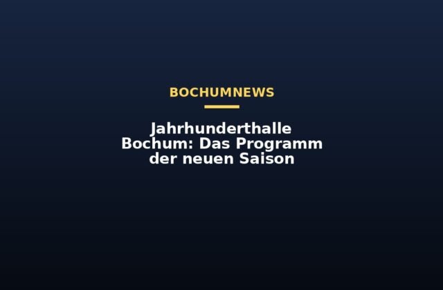 Jahrhunderthalle Bochum: Das Programm der neuen Saison