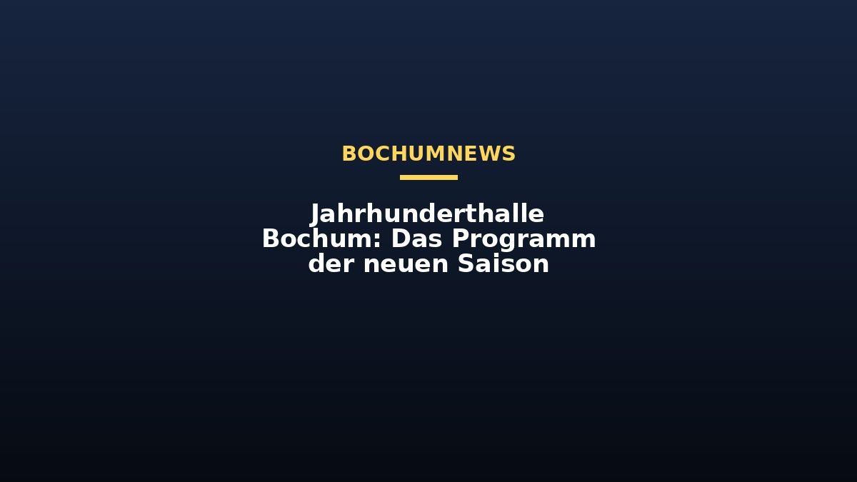 Jahrhunderthalle Bochum: Das Programm der neuen Saison