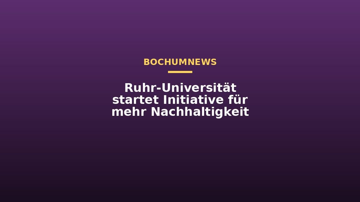 Ruhr-Universität startet Initiative für mehr Nachhaltigkeit