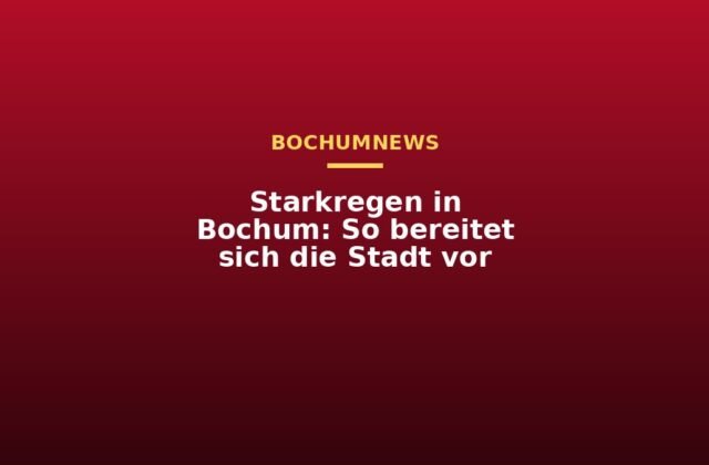 Starkregen in Bochum: So bereitet sich die Stadt vor